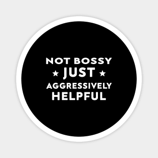 Not Bossy Just Aggressively Helpful Magnet